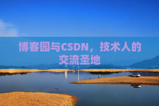 博客园与CSDN,技术人的交流圣地
